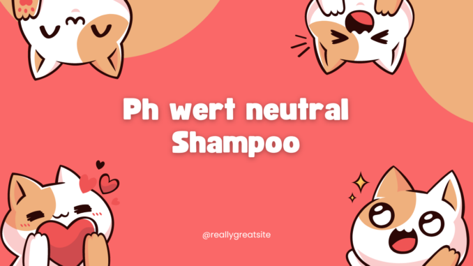 Ph wert neutral Shampoo
