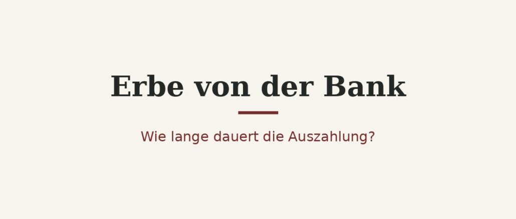 Wie-lange-dauert-die-Auszahlung-des-Erbes-durch-die-Bank Wie lange dauert die Auszahlung des Erbes durch die Bank? 1