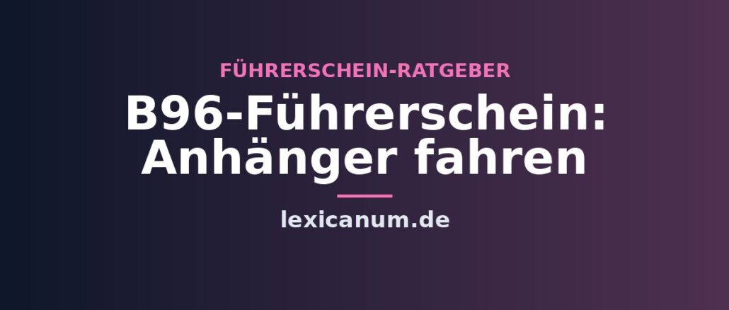 B96-Führerschein: Anhänger fahren B96-Führerschein: Anhänger fahren