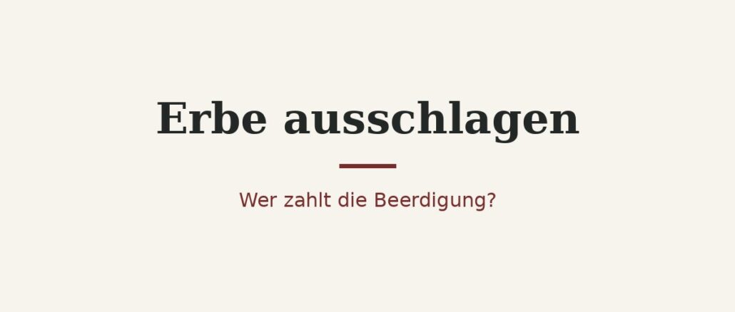 Erbe-ausschlagen-–-wer-zahlt-die-Beerdigung Erbe ausschlagen – wer zahlt die Beerdigung? 1