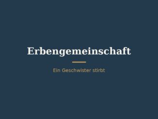 Erbengemeinschaft unter Geschwistern – einer stirbt, wer erbt? 4