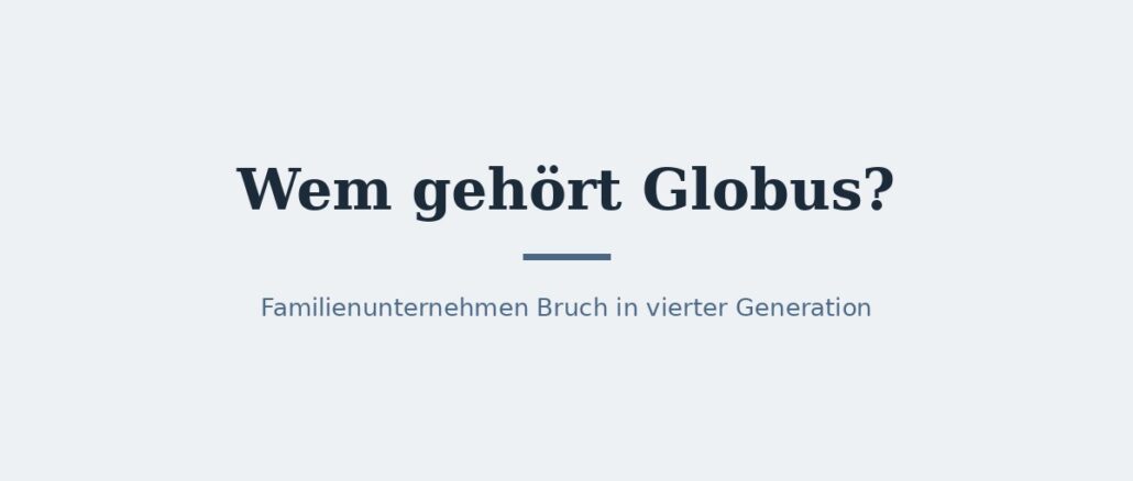 Wem gehört Globus? Eigentümer und Konzernstruktur 1