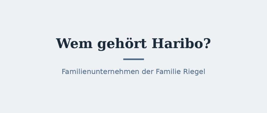 Wem gehört Haribo? Eigentümer und Konzernstruktur 1
