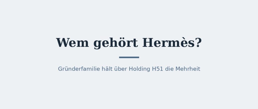 Wem gehört Hermès? Eigentümer und Konzernstruktur 1