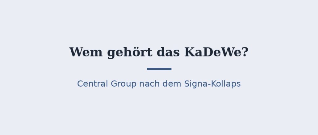 Wem gehört das KaDeWe? Central Group nach der Signa-Pleite 1