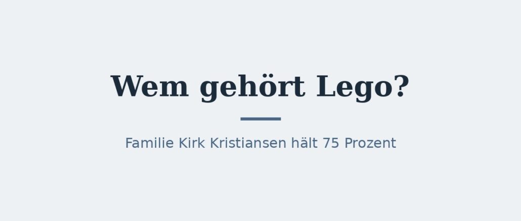 Wem gehört Lego? Eigentümer und Konzernstruktur 1