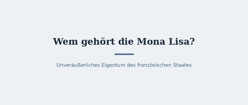 Wem gehört die Mona Lisa? Eigentümer und Rechtslage 1
