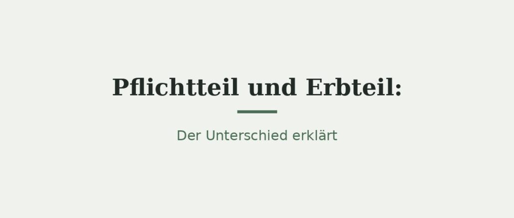 Pflichtteil und gesetzlicher Erbteil: Der Unterschied 1