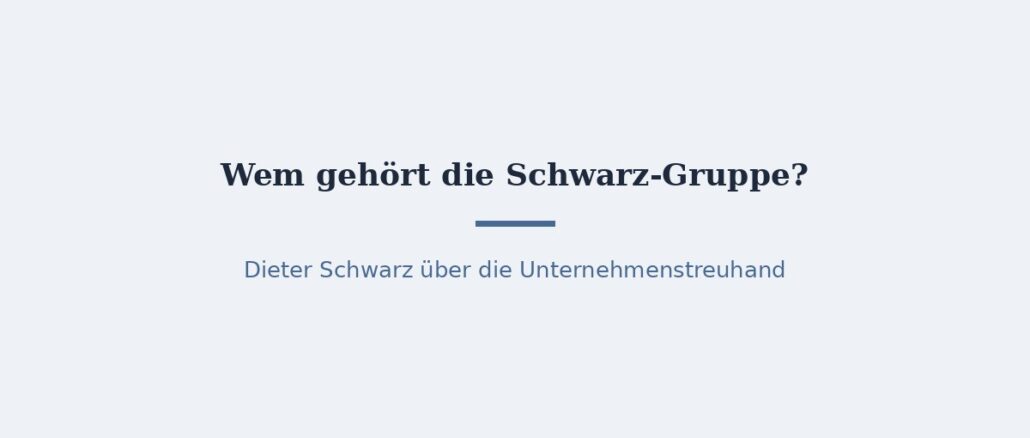 schwarz-gruppe-titelbild.jpg Wem gehört die Schwarz-Gruppe? Eigentümer von Lidl und Kaufland 1