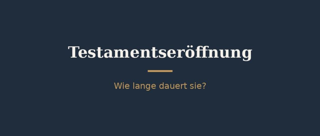 Wie lange dauert es, bis ein Testament eröffnet wird? 1