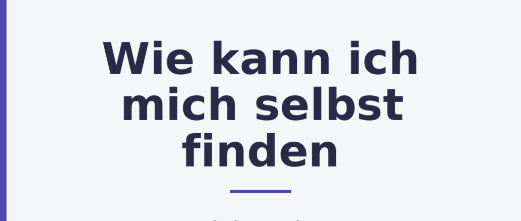 Wie kann ich mich selbst finden Wie kann ich mich selbst finden