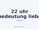 22 uhr bedeutung liebe