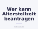 Wer kann Altersteilzeit beantragen