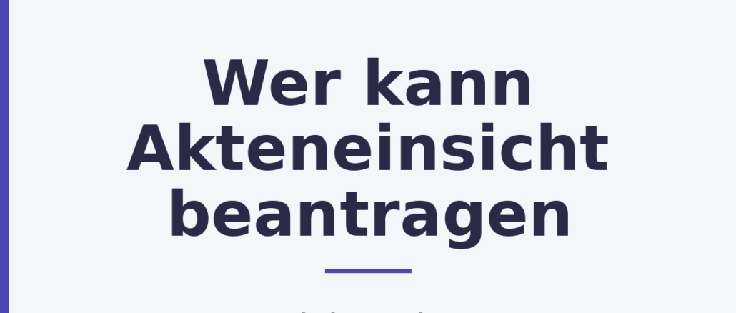 Wer kann Akteneinsicht beantragen