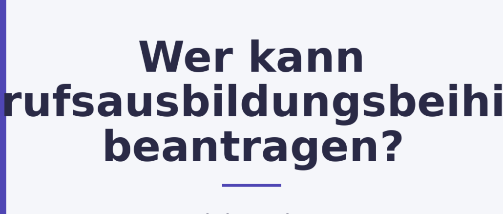 Wer kann Berufsausbildungsbeihilfe beantragen?