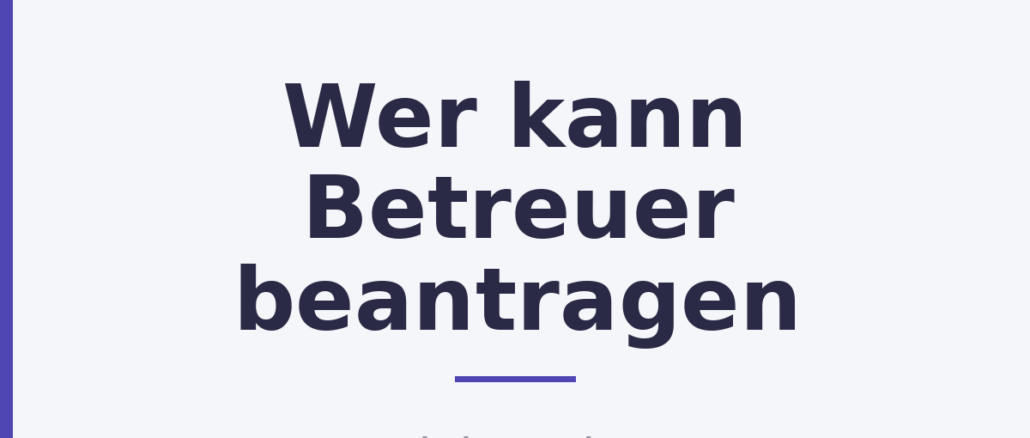 Wer kann Betreuer beantragen