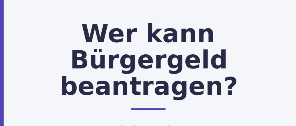 Wer kann Bürgergeld beantragen? Wer kann Bürgergeld beantragen?