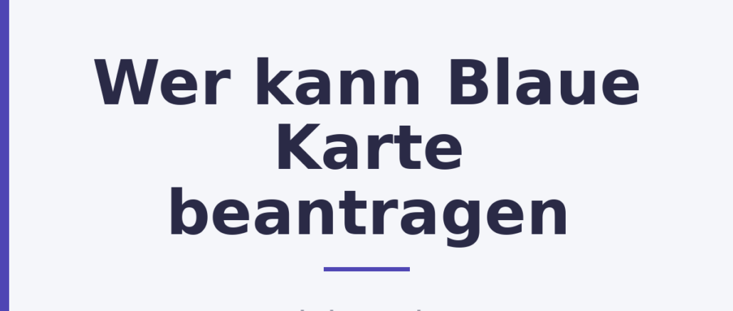 Wer kann Blaue Karte beantragen Wer kann Blaue Karte beantragen