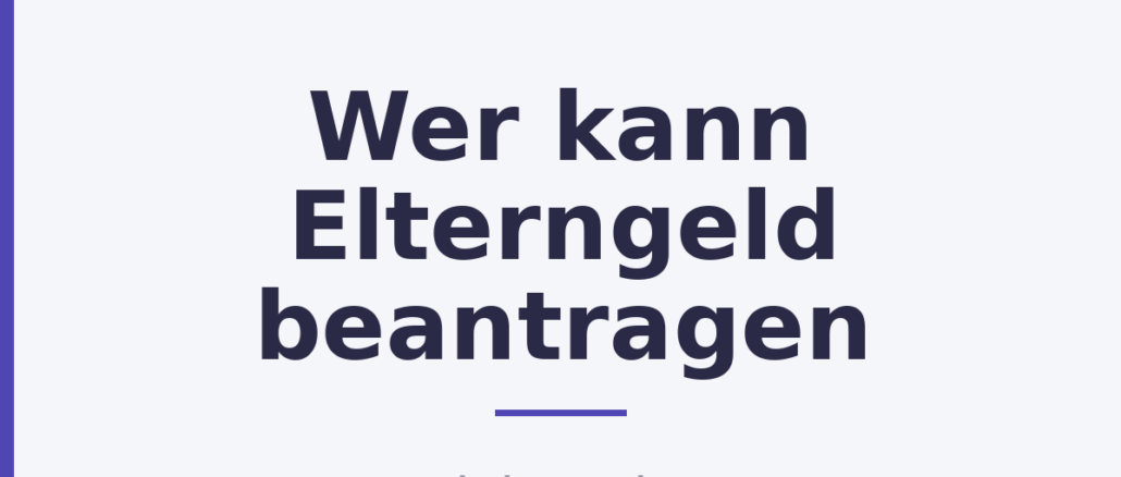 Wer kann Elterngeld beantragen Wer kann Elterngeld beantragen