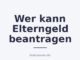 Wer kann Elterngeld beantragen