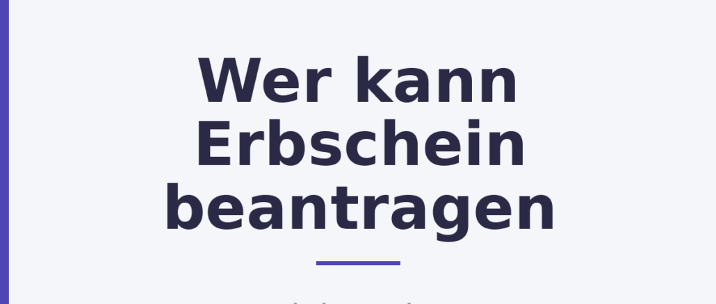Wer kann Erbschein beantragen