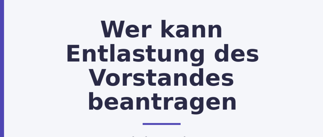 Wer kann Entlastung des Vorstandes beantragen