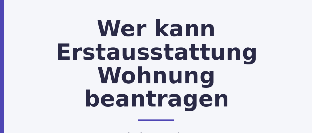 Wer kann Erstausstattung Wohnung beantragen