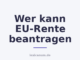 Wer kann EU-Rente beantragen