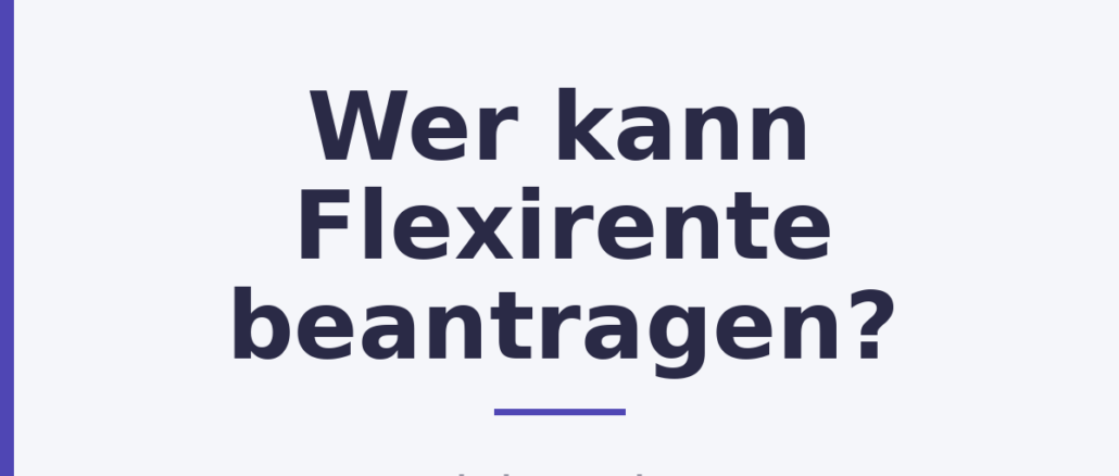 Wer kann Flexirente beantragen?
