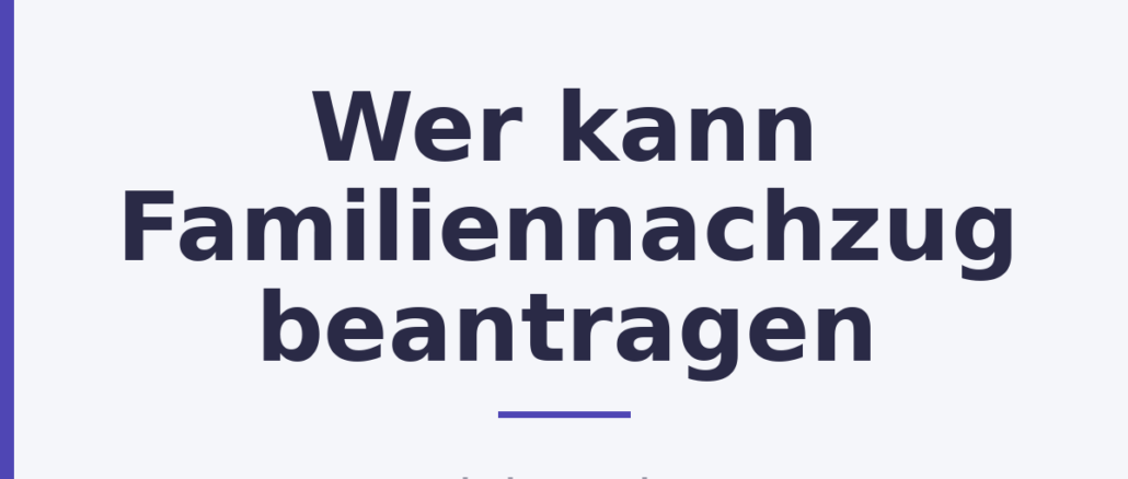 Wer kann Familiennachzug beantragen