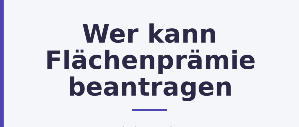 Wer kann Flächenprämie beantragen