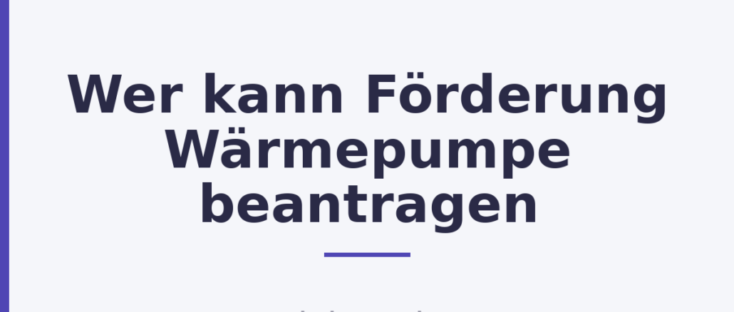 Wer kann Förderung Wärmepumpe beantragen