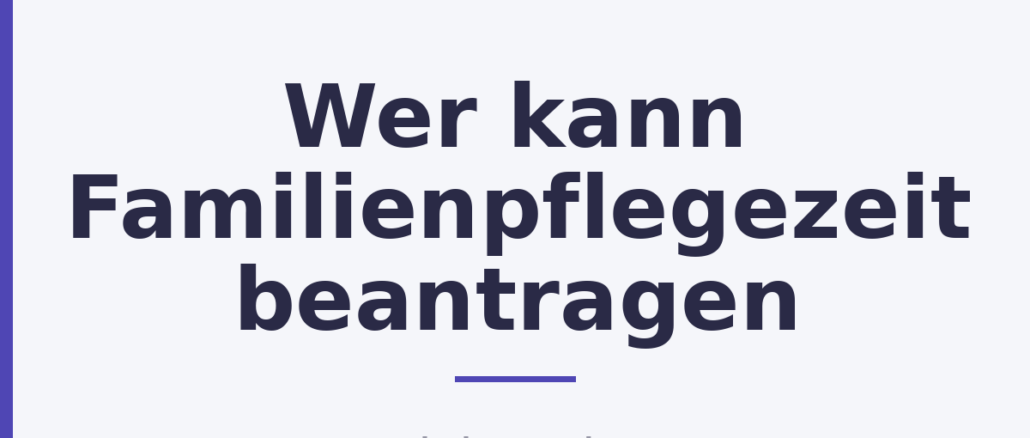 Wer kann Familienpflegezeit beantragen