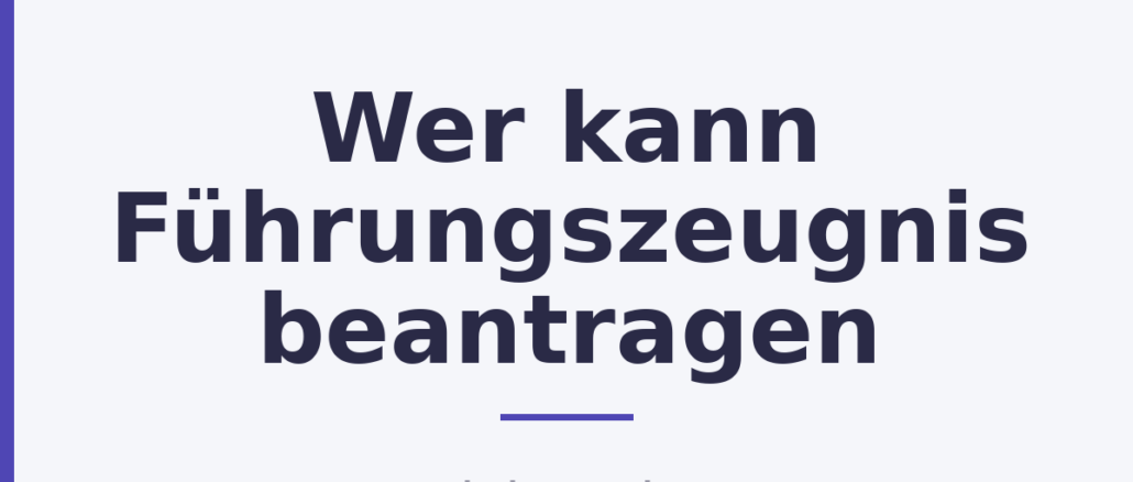 Wer kann Führungszeugnis beantragen