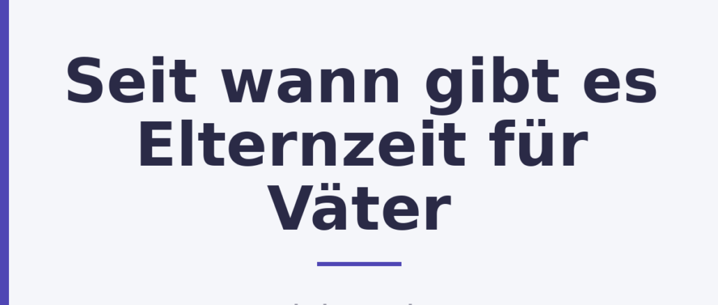 Seit wann gibt es Elternzeit für Väter