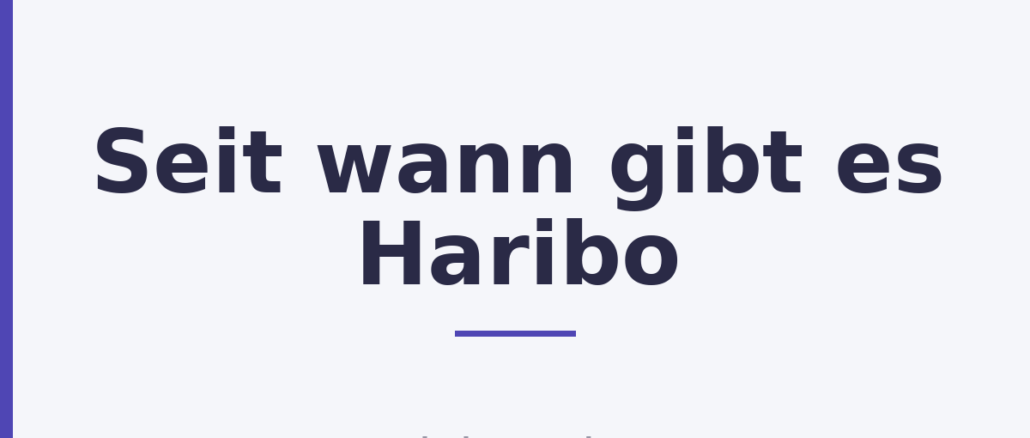Seit wann gibt es Haribo Seit wann gibt es Haribo