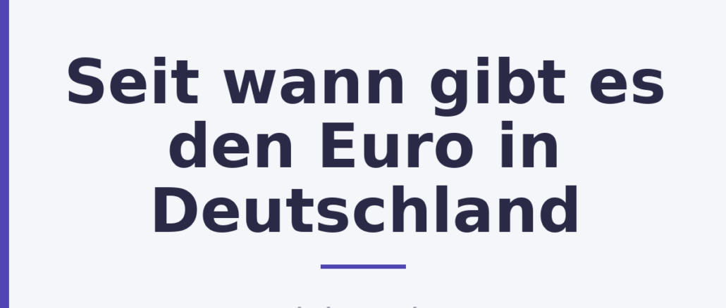 Seit wann gibt es den Euro in Deutschland Seit wann gibt es den Euro in Deutschland