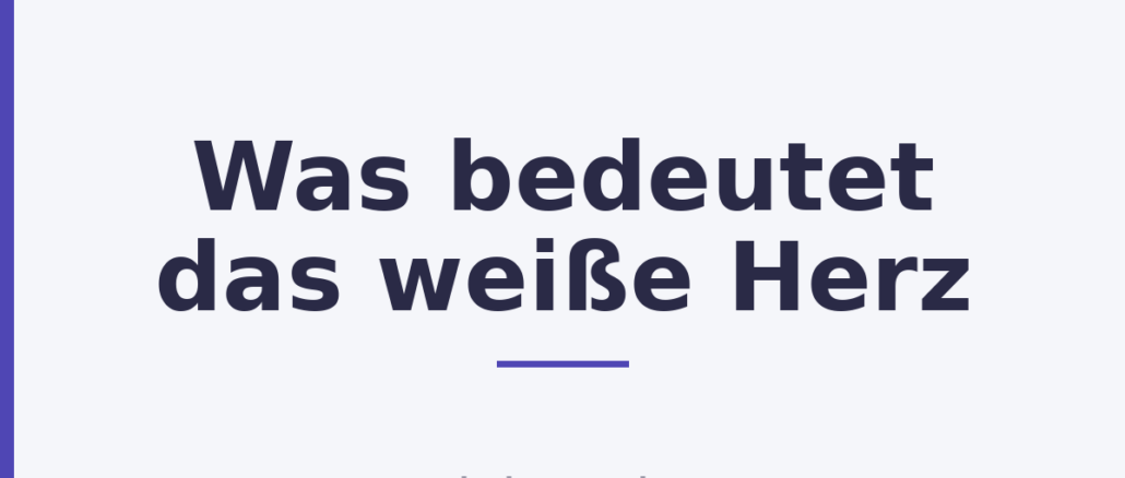 Was bedeutet das weiße Herz