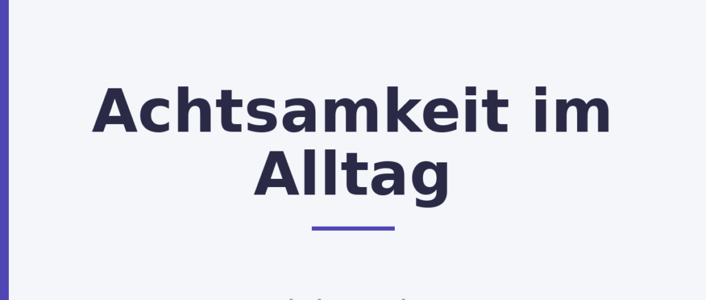 Achtsamkeit im Alltag