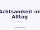 Achtsamkeit im Alltag