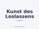 Kunst des Loslassens