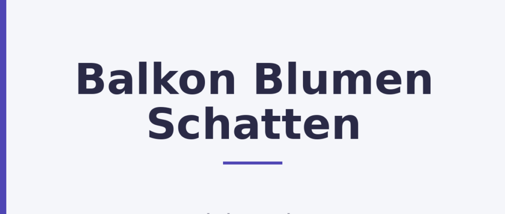 Balkon Blumen Schatten