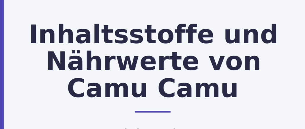 Inhaltsstoffe und Nährwerte von Camu Camu