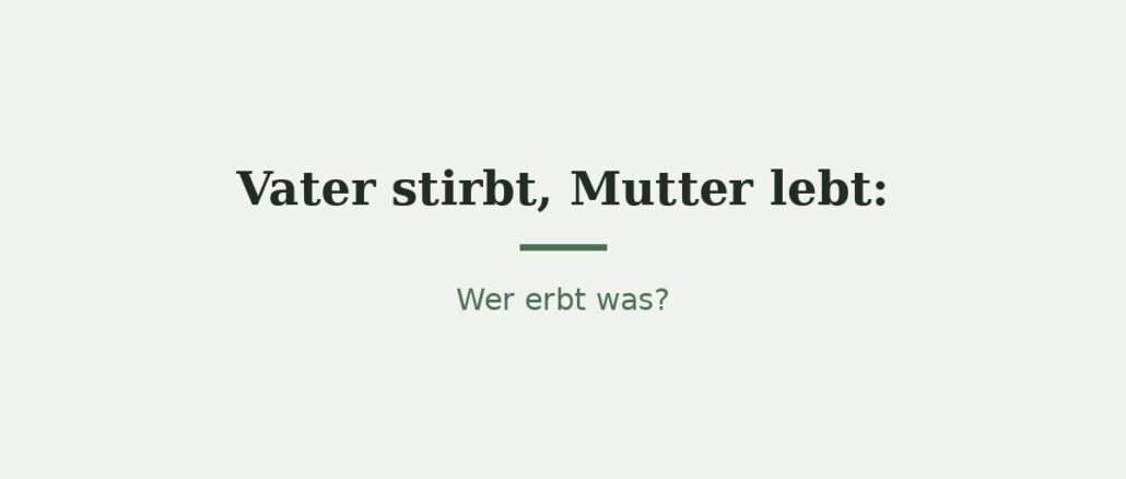 wenn-vater-stirbt-und-mutter-lebt-wer-erbt-titelbild.jpg Wenn der Vater stirbt und die Mutter lebt: Wer erbt? 1