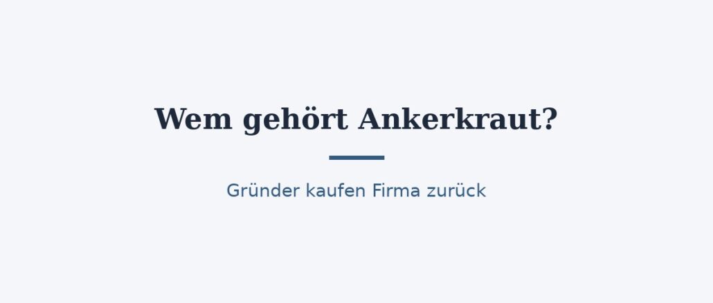 zu-wem-gehoert-ankerkraut-titelbild.jpg Wem gehört Ankerkraut? Zurück in Gründerhand 1