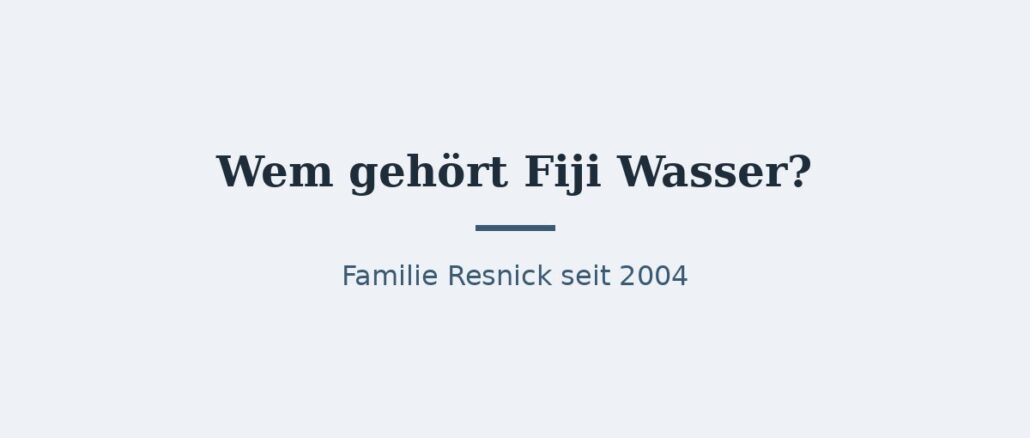 Wem gehört Fiji Wasser? Eigentümer und Konzernstruktur 1