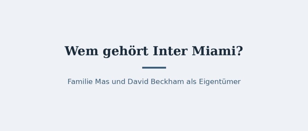 Wem gehört Inter Miami? Eigentümer und Vereinsstruktur 1