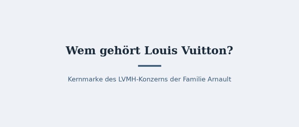 Wem gehört Louis Vuitton? Eigentümer und Konzernstruktur 1